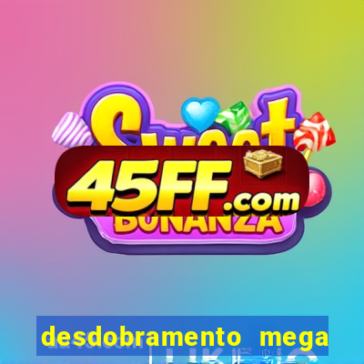 desdobramento mega sena 28 dezenas